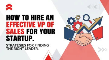 How to Hire an Effective VP of Sales for Your Startup