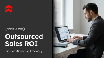 Outsourced Sales ROI: Tips for Maximizing Efficiency