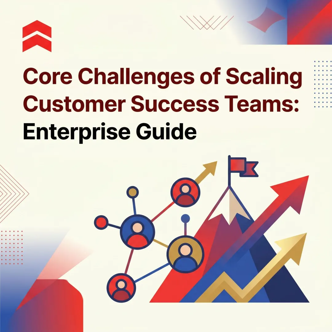 Core Challenges of Scaling Customer Success Teams: Enterprise Guide