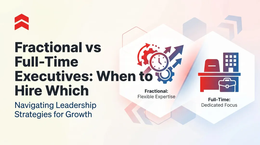 Fractional vs Full-Time Executives: When to Hire Which