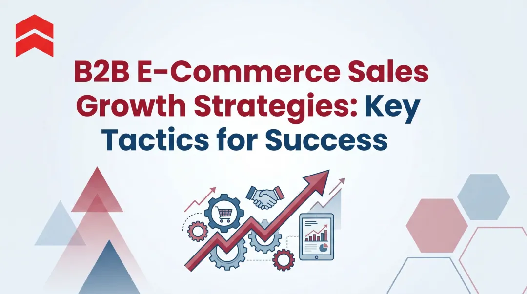 B2B E-Commerce Sales Growth Strategies: Key Tactics for Success