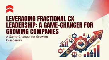Leveraging Fractional CX Leadership: A Game-Changer for Growing Companies