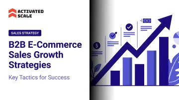 B2B E-Commerce Sales Growth Strategies: Key Tactics for Success