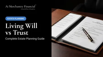 Living Will vs Trust: Complete Estate Planning Guide