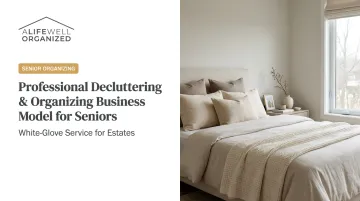 Professional Decluttering &amp; Organizing Business Model for Seniors
