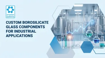 Custom Borosilicate Glass Components for Industrial Applications