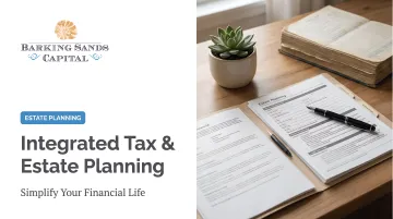 Integrated Tax &amp; Estate Planning: Simplify Your Financial Life