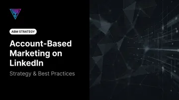 Account-Based Marketing on LinkedIn: Strategy & Best Practices