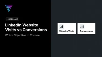 LinkedIn Website Visits vs Conversions: Which Objective to Choose