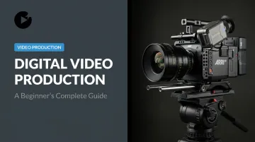 Digital Video Production: A Beginner's Complete Guide