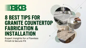 8 Best Tips for Granite Countertop Fabrication &amp; Installation