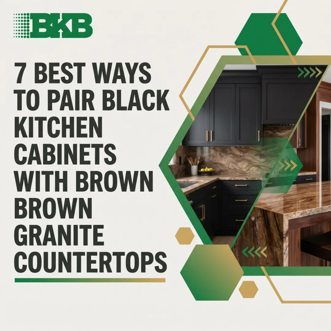 7 Best Ways to Pair Black Kitchen Cabinets with Brown Granite Countertops