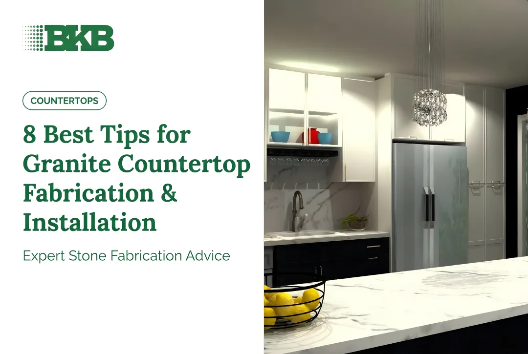 8 Best Tips for Granite Countertop Fabrication & Installation