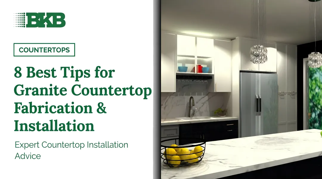 8 Best Tips for Granite Countertop Fabrication &amp; Installation