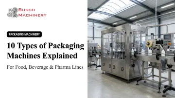 10 Types of Packaging Machines Explained