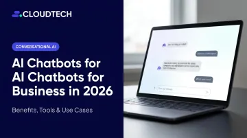 AI Chatbots for Business in 2026: Benefits, Tools &amp; Use Cases