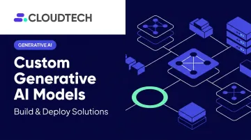 Custom Generative AI Models: Build &amp; Deploy Solutions