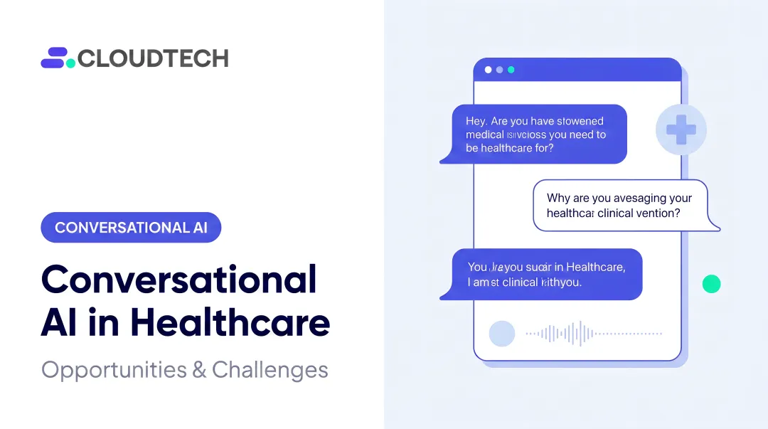 Conversational AI in Healthcare: Opportunities &amp; Challenges