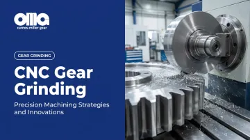 CNC Gear Grinding: Precision Machining Strategies and Innovations
