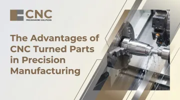 The Advantages of CNC Turned Parts in Precision Manufacturing