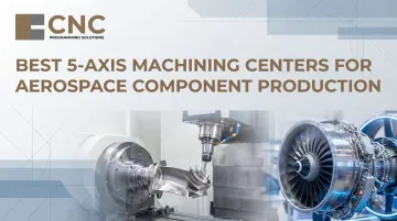 Best 5-Axis Machining Centers for Aerospace Component Production