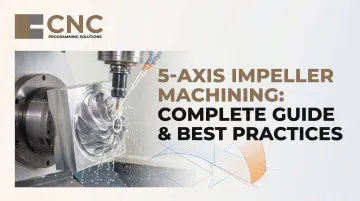5-Axis Impeller Machining: Complete Guide &amp; Best Practices
