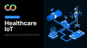 Healthcare IoT: Applications and Key Benefits
