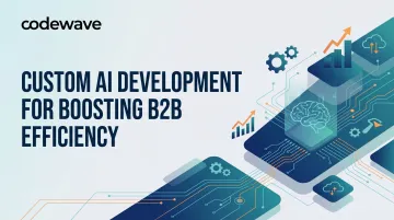 Custom AI Development for Boosting B2B Efficiency