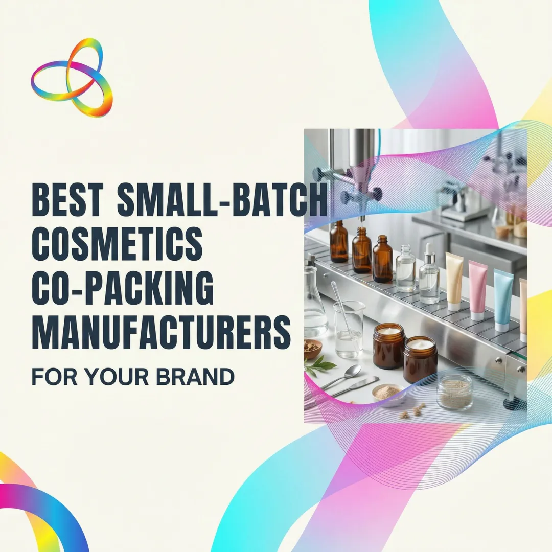 Best Small-Batch Cosmetics Co-Packing Manufacturers for Your Brand