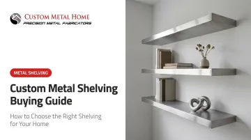 Custom Metal Shelving Buying Guide: How to Choose the Right Shelving for Your Home