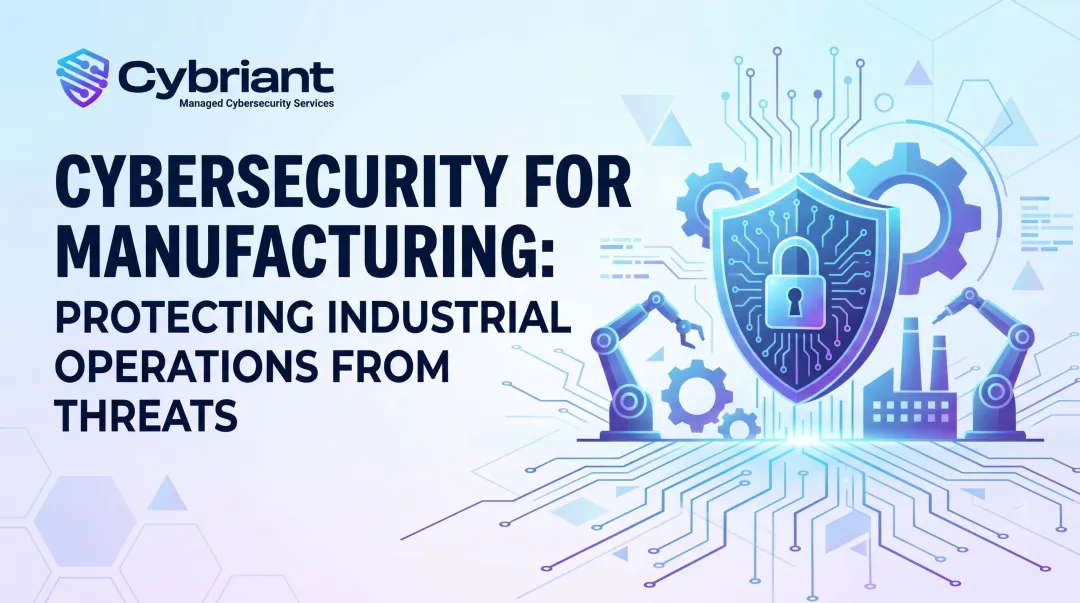 Cybersecurity for Manufacturing: Protecting Industrial Operations from Threats