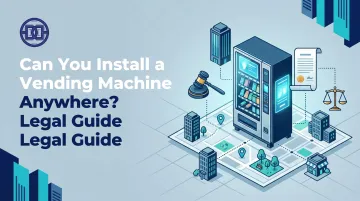 Can You Install a Vending Machine Anywhere? Legal Guide