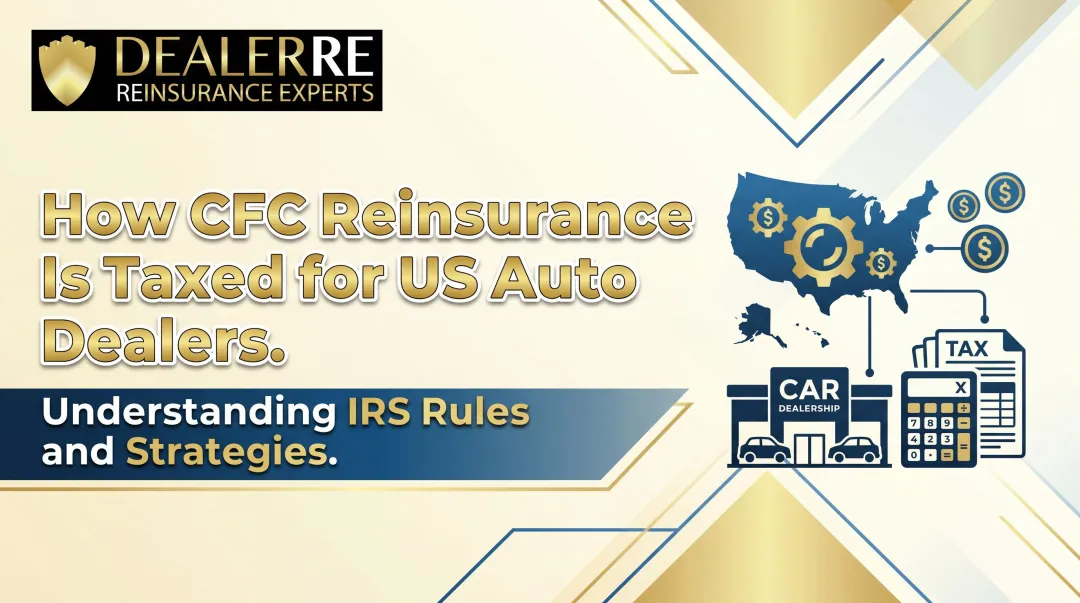How CFC Reinsurance Is Taxed for US Auto Dealers