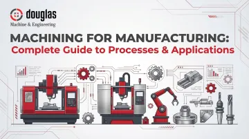 Machining for Manufacturing: Complete Guide to Processes &amp; Applications