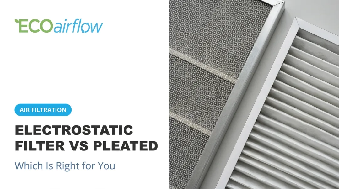 Electrostatic Filter vs Pleated: Which Is Right for You