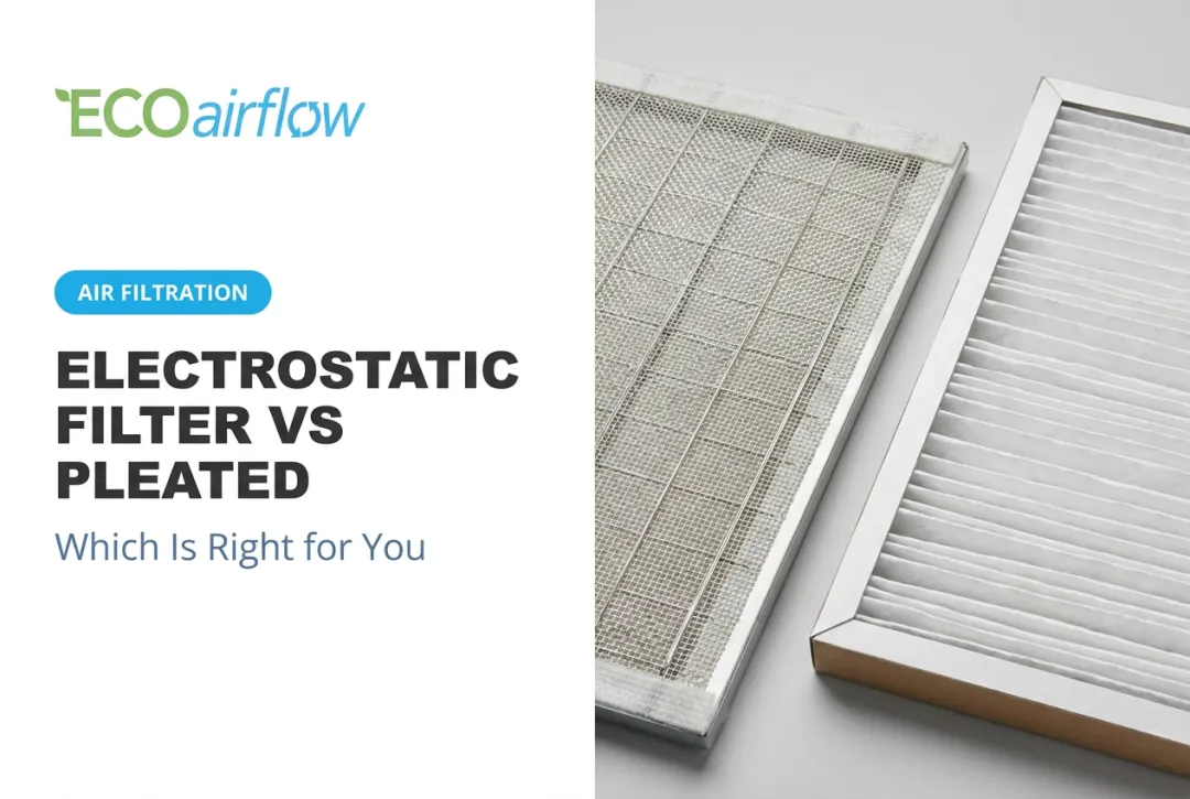 Electrostatic Filter vs Pleated: Which Is Right for You