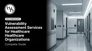 Vulnerability Assessment Services for Healthcare Organizations: Complete Guide