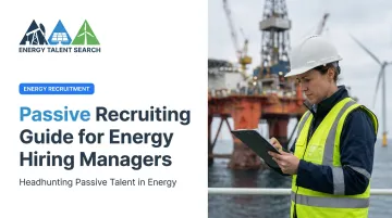 Passive Recruiting Guide for Energy Hiring Managers