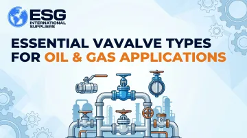 Essential Valve Types for Oil &amp; Gas Applications