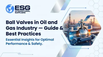 Ball Valves in Oil and Gas Industry — Guide &amp; Best Practices