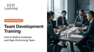 Team Development Training: How to Build a Cohesive and High-Performing Team