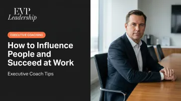 How to Influence People and Succeed at Work: Executive Coach Tips