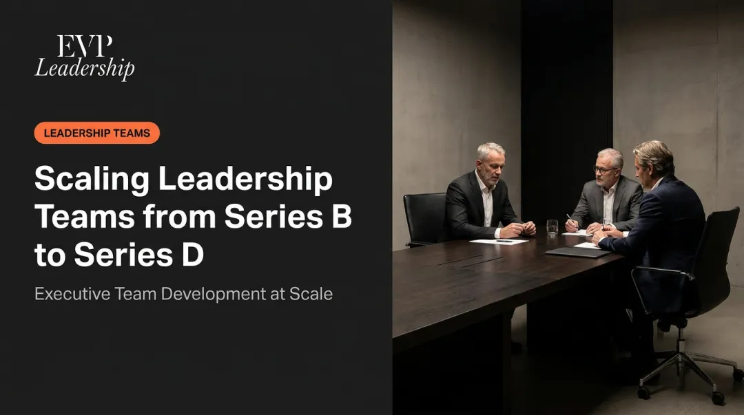 Scaling Leadership Teams from Series B to Series D