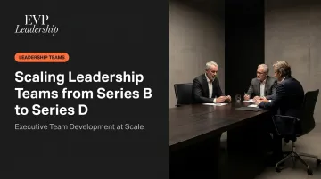 Scaling Leadership Teams from Series B to Series D