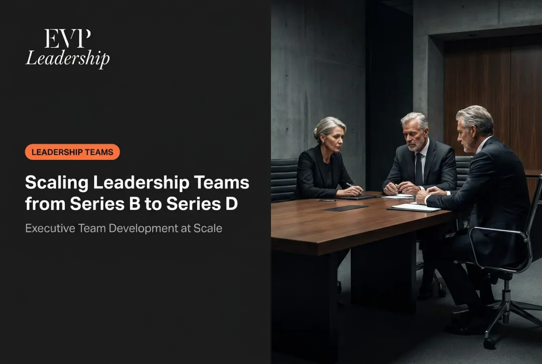 Scaling Leadership Teams from Series B to Series D