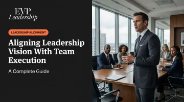 Aligning Leadership Vision With Team Execution: A Complete Guide