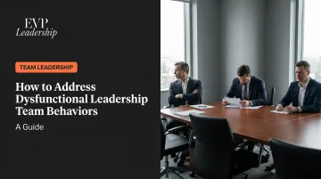 How to Address Dysfunctional Leadership Team Behaviors: A Guide