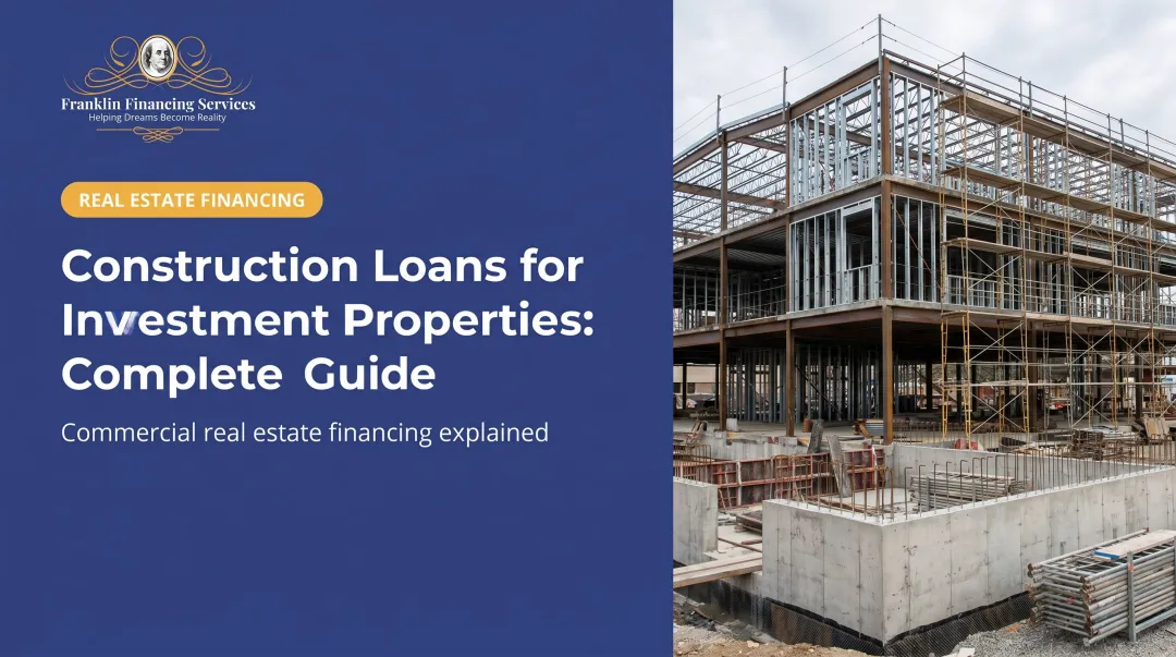 Construction Loans for Investment Properties: Complete Guide