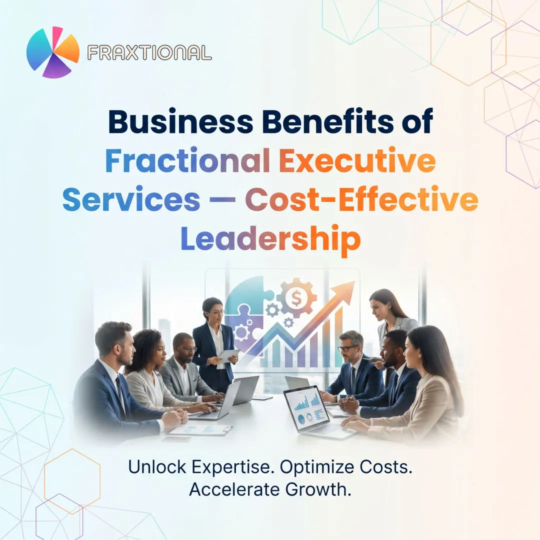 Business Benefits of Fractional Executive Services — Cost-Effective Leadership