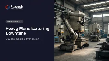 Heavy Manufacturing Downtime: Causes, Costs &amp; Prevention